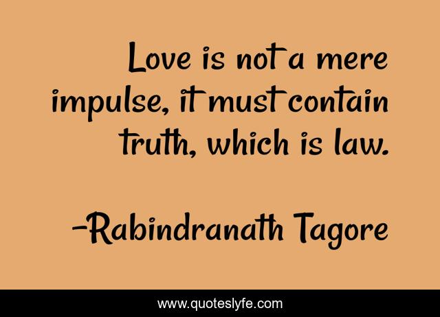 Love is not a mere impulse, it must contain truth, which is law.