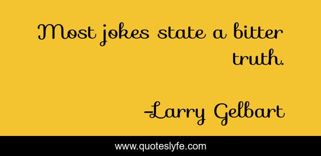 Most jokes state a bitter truth.