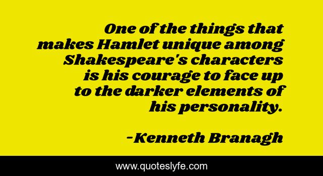 One of the things that makes Hamlet unique among Shakespeare's characters is his courage to face up to the darker elements of his personality.