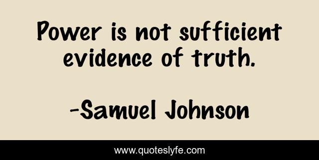 Power is not sufficient evidence of truth.