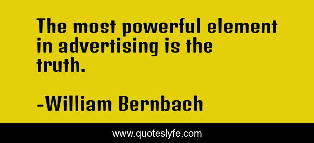 The most powerful element in advertising is the truth.