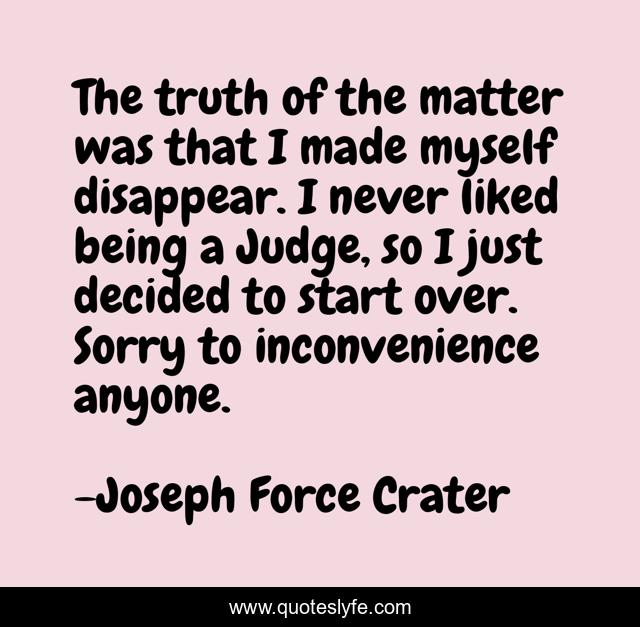 The truth of the matter was that I made myself disappear. I never liked being a Judge, so I just decided to start over. Sorry to inconvenience anyone.