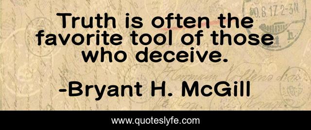 Truth is often the favorite tool of those who deceive.