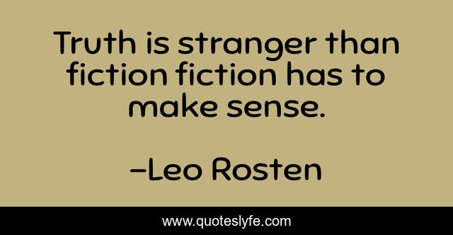 Truth is stranger than fiction fiction has to make sense.