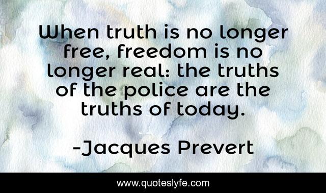 When truth is no longer free, freedom is no longer real: the truths of the police are the truths of today.