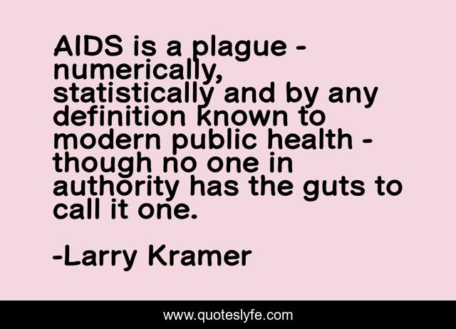 AIDS is a plague - numerically, statistically and by any definition known to modern public health - though no one in authority has the guts to call it one.