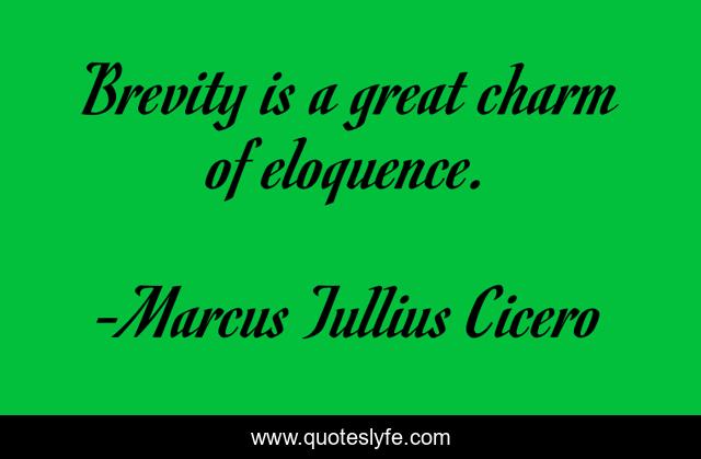 Brevity is a great charm of eloquence.