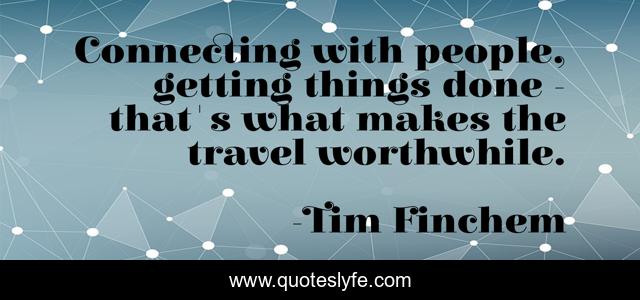 Connecting with people, getting things done - that's what makes the travel worthwhile.