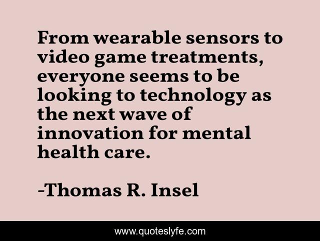 From wearable sensors to video game treatments, everyone seems to be looking to technology as the next wave of innovation for mental health care.