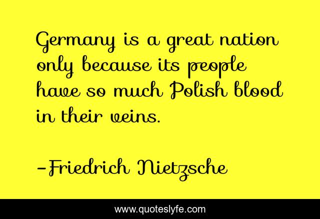 Germany is a great nation only because its people have so much Polish blood in their veins.