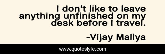 I don't like to leave anything unfinished on my desk before I travel.