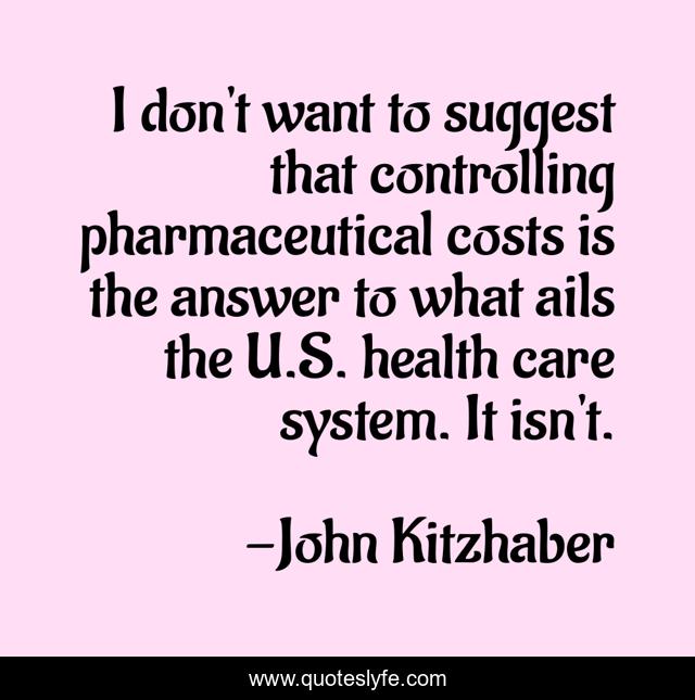 I don't want to suggest that controlling pharmaceutical costs is the answer to what ails the U.S. health care system. It isn't.