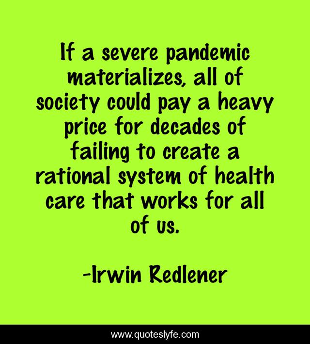If a severe pandemic materializes, all of society could pay a heavy price for decades of failing to create a rational system of health care that works for all of us.