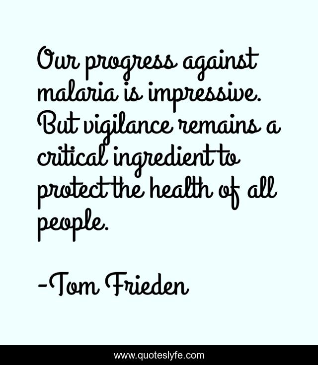 Our progress against malaria is impressive. But vigilance remains a critical ingredient to protect the health of all people.