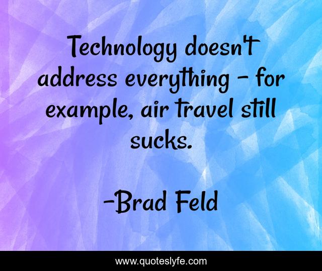 Technology doesn't address everything - for example, air travel still sucks.