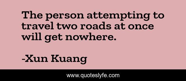 The person attempting to travel two roads at once will get nowhere.