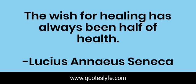 The wish for healing has always been half of health.