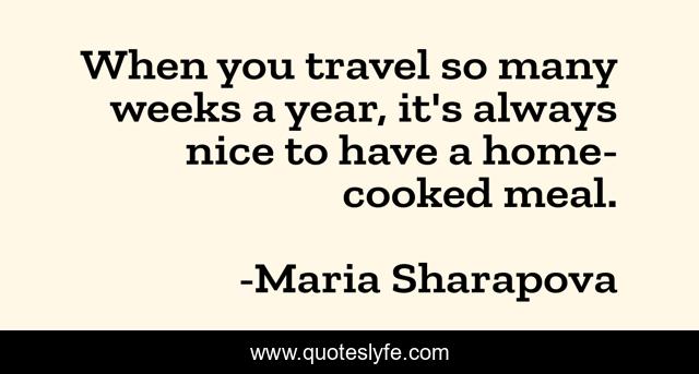 When You Travel So Many Weeks A Year It S Always Nice To Have A Home Quote By Maria Sharapova Quoteslyfe
