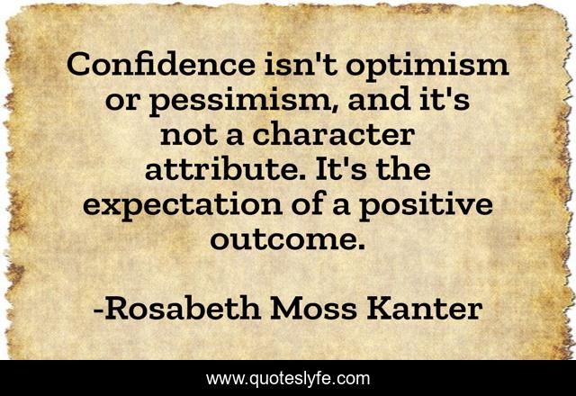 Confidence isn't optimism or pessimism, and it's not a character attribute. It's the expectation of a positive outcome.
