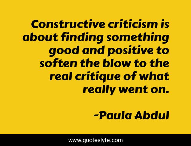 Constructive criticism is about finding something good and positive to soften the blow to the real critique of what really went on.