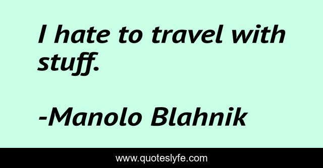 I hate to travel with stuff.