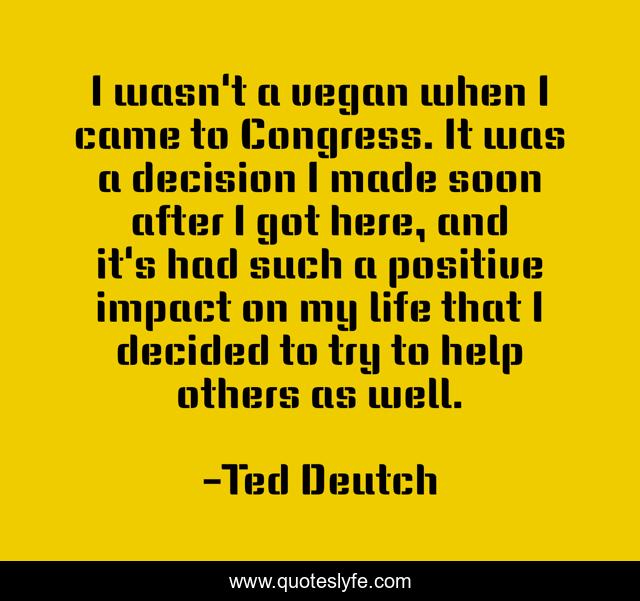 I wasn't a vegan when I came to Congress. It was a decision I made soon after I got here, and it's had such a positive impact on my life that I decided to try to help others as well.