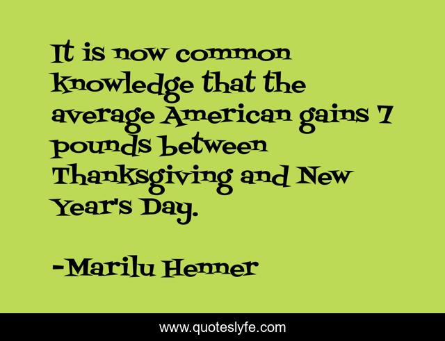 It is now common knowledge that the average American gains 7 pounds between Thanksgiving and New Year's Day.