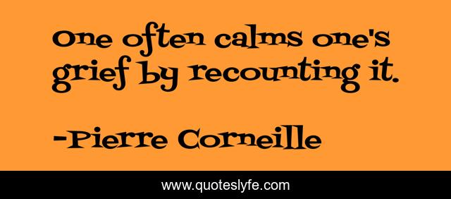 One often calms one's grief by recounting it.