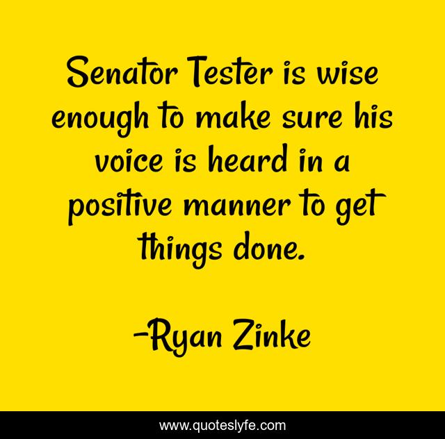 Senator Tester is wise enough to make sure his voice is heard in a positive manner to get things done.