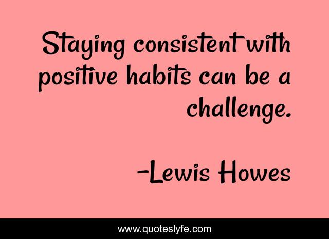 Staying consistent with positive habits can be a challenge.