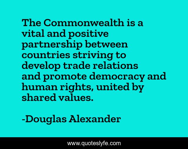 The Commonwealth is a vital and positive partnership between countries striving to develop trade relations and promote democracy and human rights, united by shared values.