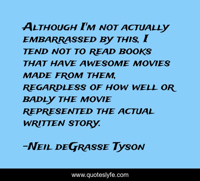 Although I'm not actually embarrassed by this, I tend not to read books that have awesome movies made from them, regardless of how well or badly the movie represented the actual written story.