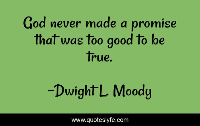 God never made a promise that was too good to be true.