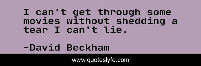 I can't get through some movies without shedding a tear I can't lie.