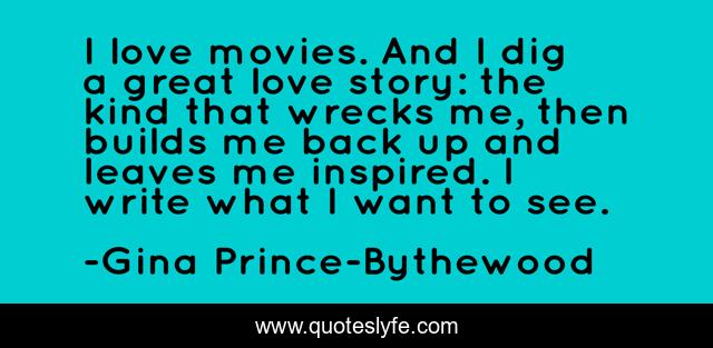 I love movies. And I dig a great love story: the kind that wrecks me, then builds me back up and leaves me inspired. I write what I want to see.