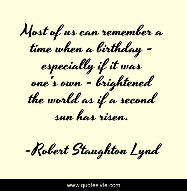 Most of us can remember a time when a birthday - especially if it was one's own - brightened the world as if a second sun has risen.