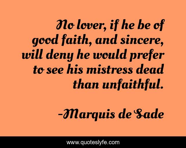 No lover, if he be of good faith, and sincere, will deny he would prefer to see his mistress dead than unfaithful.