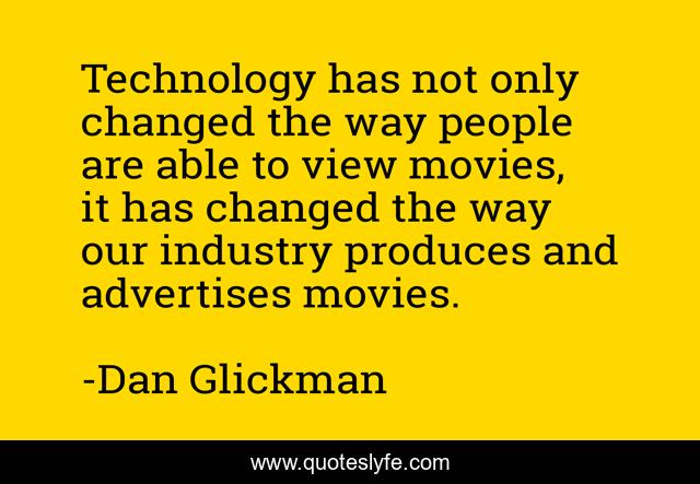 Technology has not only changed the way people are able to view movies, it has changed the way our industry produces and advertises movies.