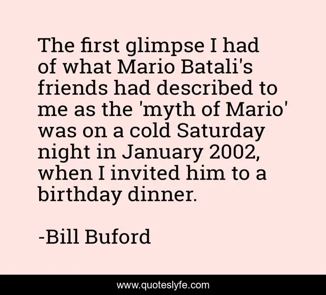 The first glimpse I had of what Mario Batali's friends had described to me as the 'myth of Mario' was on a cold Saturday night in January 2002, when I invited him to a birthday dinner.