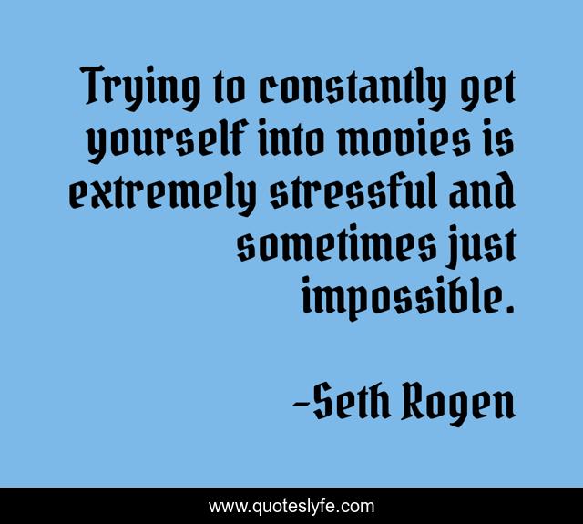 Trying to constantly get yourself into movies is extremely stressful and sometimes just impossible.