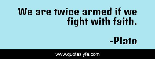 We are twice armed if we fight with faith.