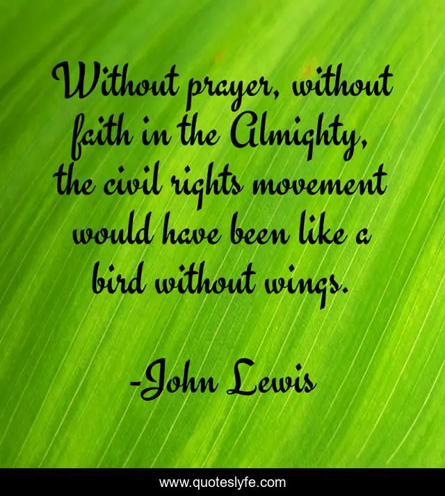 Without prayer, without faith in the Almighty, the civil rights movement would have been like a bird without wings.