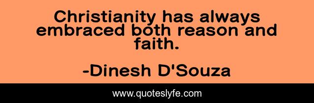 Christianity has always embraced both reason and faith.