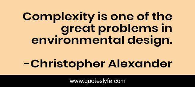 Complexity is one of the great problems in environmental design.
