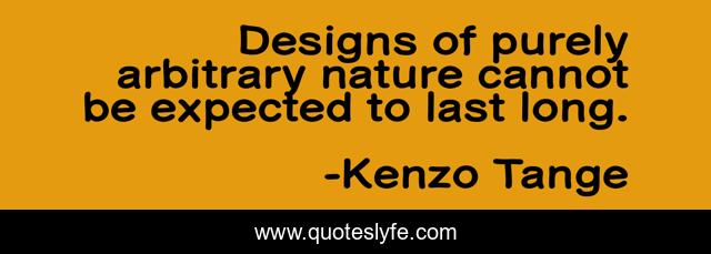 Designs of purely arbitrary nature cannot be expected to last long.