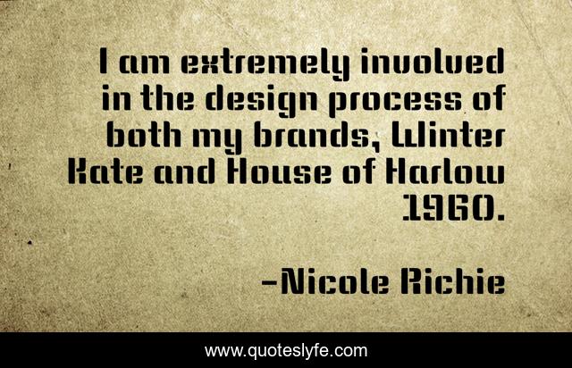 I am extremely involved in the design process of both my brands, Winter Kate and House of Harlow 1960.