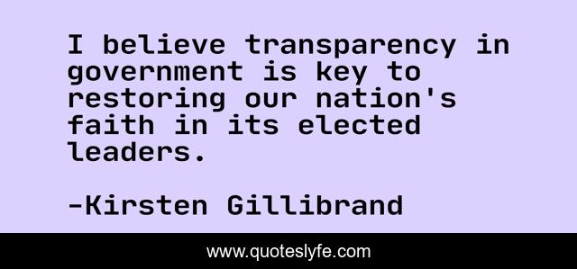 I believe transparency in government is key to restoring our nation's faith in its elected leaders.
