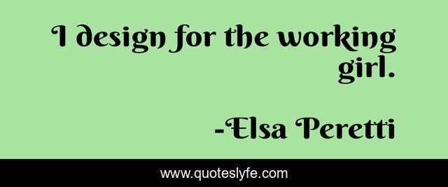 I design for the working girl.