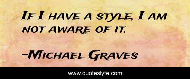 If I have a style, I am not aware of it.