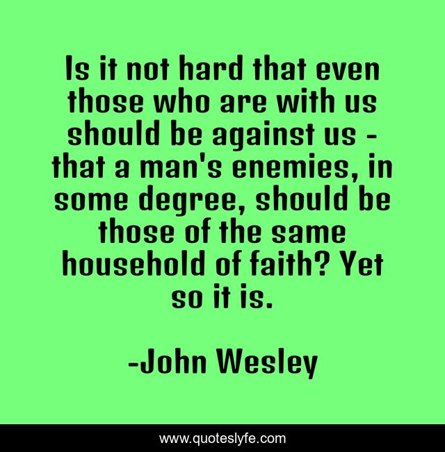 Is it not hard that even those who are with us should be against us - that a man's enemies, in some degree, should be those of the same household of faith? Yet so it is.